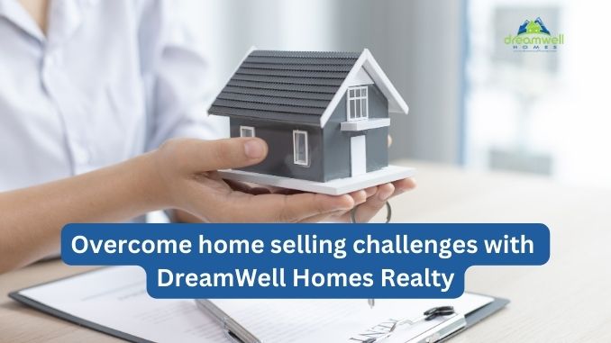 Overcome the home selling challenges with DreamWell Homes Realty