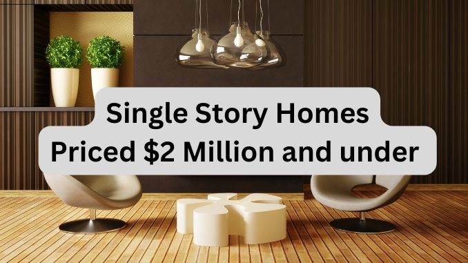 Single Story Homes Priced $2 Million or less
